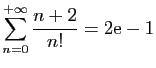 $ \displaystyle{\sum_{n=0}^{+\infty} \frac{n+2}{n!}=2\mathrm{e}-1}$