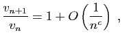 $\displaystyle \frac{v_{n+1}}{v_n}=1+O\left( \frac{1}{n^c}\right)\;,
$