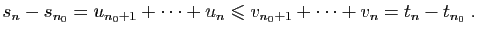 $\displaystyle s_n-s_{n_0} = u_{n_0+1}+\cdots+u_n\leqslant
v_{n_0+1}+\cdots+v_n = t_n-t_{n_0}\;.
$