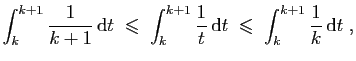 $\displaystyle \int_k^{k+1}\frac{1}{k+1} \mathrm{d}t\;\leqslant\;
\int_k^{k+1}\frac{1}{t} \mathrm{d}t\;\leqslant\;
\int_k^{k+1}\frac{1}{k} \mathrm{d}t\;,
$