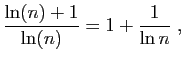$\displaystyle \frac{\ln(n)+1}{\ln(n)}=1+\frac{1}{\ln{n}}\;,
$