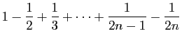 $\displaystyle \displaystyle{1-\frac{1}{2}+\frac{1}{3}+\cdots+
\frac{1}{2n-1}-\frac{1}{2n}}$