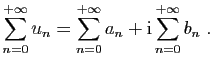 $\displaystyle \sum_{n=0}^{+\infty} u_n =
\sum_{n=0}^{+\infty} a_n +\mathrm{i}\sum_{n=0}^{+\infty} b_n\;.
$