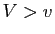 $ V>v$