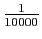 $ \frac{1}{10000}$