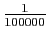 $ \frac{1}{100000}$