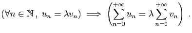$\displaystyle \left(\forall n\in \mathbb{N} ,\; u_n=\lambda v_n\right)\;\Longr...
...\;
\left(\sum_{n=0}^{+\infty} u_n = \lambda \sum_{n=0}^{+\infty} v_n\right)\;.
$