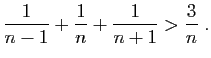 $\displaystyle \frac{1}{n-1}+\frac{1}{n}+\frac{1}{n+1}> \frac{3}{n}\;.
$