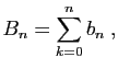 $\displaystyle B_n = \sum_{k=0}^n b_n\;,
$