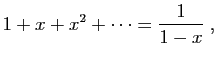 $\displaystyle 1+x+x^2+\cdots = \frac{1}{1-x}\;,
$