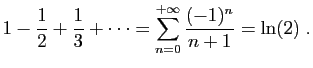 $\displaystyle 1-\frac{1}{2} +\frac{1}{3}+\cdots = \sum_{n=0}^{+\infty}
\frac{(-1)^n}{n+1} = \ln(2)\;.
$