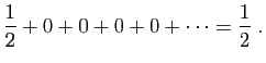$\displaystyle \frac{1}{2}+0+0+0+0+\cdots = \frac{1}{2}\;.
$