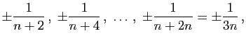 $\displaystyle \pm\frac{1}{n+2} ,\;\pm\frac{1}{n+4} ,\;\ldots ,\;
\pm\frac{1}{n+2n}=\pm\frac{1}{3n} ,
$