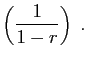 $\displaystyle \left(\frac{1}{1-r}\right)\;.
$