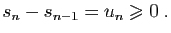 $\displaystyle s_{n}-s_{n-1} = u_n\geqslant 0\;.
$