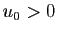 $ u_0>0$