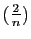 $ (\frac{2}{n})$