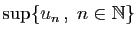 $\displaystyle \sup\{u_n ,\;n\in\mathbb{N}\}$