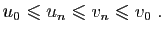 $\displaystyle u_0\leqslant u_n\leqslant v_n\leqslant v_0\;.
$
