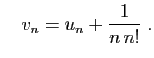 $\displaystyle \quad
v_n = u_n+\frac{1}{n n!}\;.
$