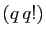 $ (q q!)$