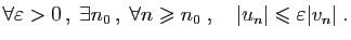$\displaystyle \forall \varepsilon >0 ,\;\exists n_0 ,\; \forall n\geqslant n_0\;,\quad
\vert u_n\vert\leqslant \varepsilon \vert v_n\vert\;.
$