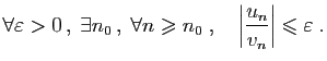 $\displaystyle \forall \varepsilon >0 ,\;\exists n_0 ,\; \forall n\geqslant n_0\;,\quad
\left\vert\frac{u_n}{v_n}\right\vert\leqslant \varepsilon \;.
$