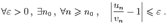 $\displaystyle \forall \varepsilon >0 ,\;\exists n_0 ,\; \forall n\geqslant n_0 \;,\quad
\left\vert\frac{u_n}{v_n}-1\right\vert\leqslant \varepsilon \;.
$