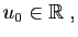 $\displaystyle u_0\in\mathbb{R}\;,$