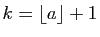 $ k=\lfloor a\rfloor+1$