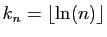 $\displaystyle k_n = \lfloor \ln(n)\rfloor$