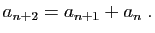 $\displaystyle a_{n+2}=a_{n+1}+a_{n}\;.
$