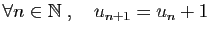 $ \forall n\in\mathbb{N}\;,\quad u_{n+1}=u_n+1$