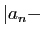$ \vert a_n-$