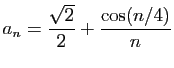 $\displaystyle a_n = \frac{\sqrt{2}}{2}+\frac{\cos(n/4)}{n}$