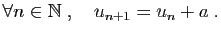 $\displaystyle \forall n\in\mathbb{N}\;,\quad u_{n+1}=u_n+a\;.
$