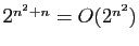 $ 2^{n^2+n}=O(2^{n^2})$
