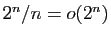 $ 2^n/n=o(2^n)$