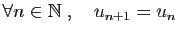 $ \forall n\in \mathbb{N}\;,\quad u_{n+1}=u_n$