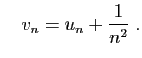 $\displaystyle \quad
v_n = u_n+\frac{1}{n^2}\;.
$