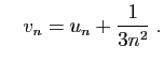 $\displaystyle \quad
v_n = u_n+\frac{1}{3n^2}\;.
$