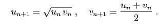 $\displaystyle \quad
u_{n+1} =\sqrt{u_n v_n}\;,\quad
v_{n+1} = \frac{u_n+v_n}{2}\;.
$