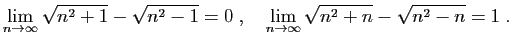 $\displaystyle \lim_{n\rightarrow\infty} \sqrt{n^2+1}-\sqrt{n^2-1} = 0\;,\quad
\lim_{n\rightarrow\infty} \sqrt{n^2+n}-\sqrt{n^2-n} = 1\;.
$