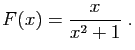 $\displaystyle F(x) = \frac{x}{x^2+1}\;.
$