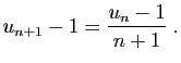 $\displaystyle u_{n+1}-1 = \frac{u_n-1}{n+1}\;.
$