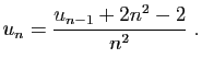 $\displaystyle u_{n} = \frac{u_{n-1}+2n^2-2}{n^2}\;.
$