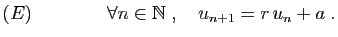 $\displaystyle (E)\qquad\qquad
\forall n\in\mathbb{N}\;,\quad u_{n+1} = r u_n + a\;.
$