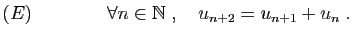 $\displaystyle (E)\qquad\qquad
\forall n\in\mathbb{N}\;,\quad
u_{n+2}=u_{n+1}+u_n\;.
$