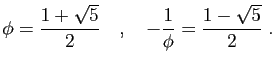 $\displaystyle \phi = \frac{1+\sqrt{5}}{2}\quad,\quad
-\frac{1}{\phi} = \frac{1-\sqrt{5}}{2}\;.
$