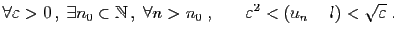 $\displaystyle \forall \varepsilon >0 ,\;\exists n_0\in\mathbb{N} ,\;\forall n>n_0\;,\quad
-\varepsilon ^2<(u_n-l)<\sqrt{\varepsilon }\;.
$